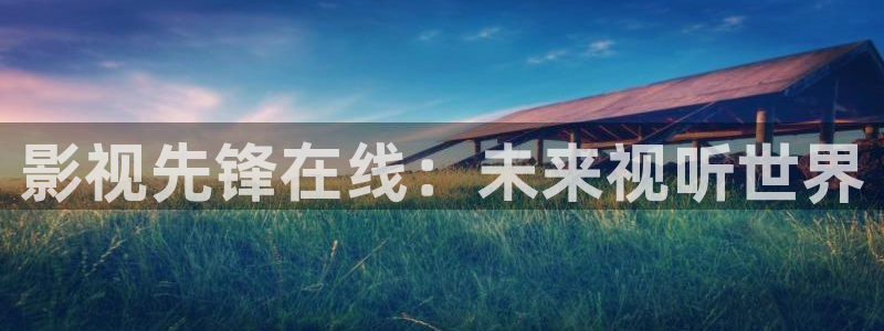 飞马影院：影视先锋在线：未来视听世界