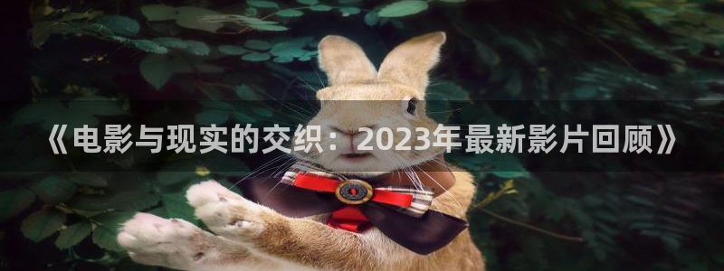 飞马影院免费下载：《电影与现实的交织：2023年最新影片回顾》